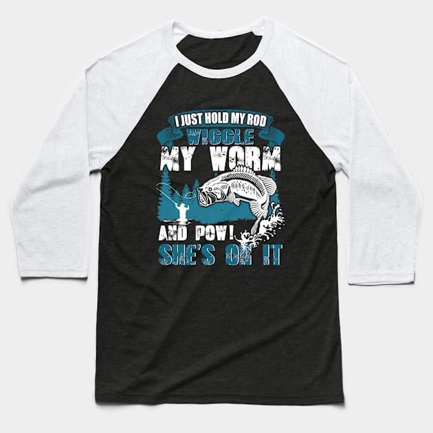 I Just Hold My Rod Wiggle My Worm Funny Fishing Baseball T-Shirt by vamstudio